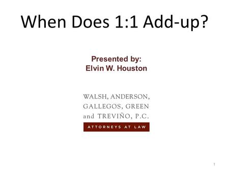 When Does 1:1 Add-up? 1 Presented by: Elvin W. Houston.