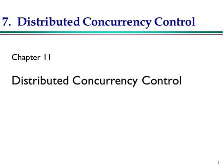 1 7. Distributed Concurrency Control Chapter 11 Distributed Concurrency Control.