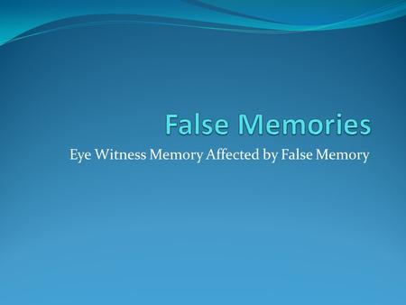 Eye Witness Memory Affected by False Memory