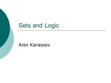 Sets and Logic Alex Karassev. Elements of a set  a ∊ A means that element a is in the set A  Example: A = the set of all odd integers bigger than 2.