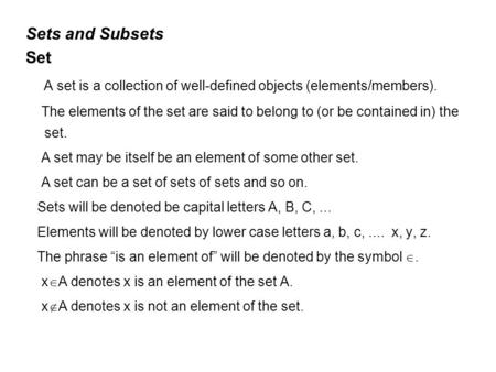 Sets and Subsets Set A set is a collection of well-defined objects (elements/members). The elements of the set are said to belong to (or be contained in)