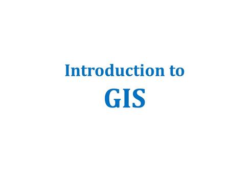 Introduction to GIS. Introduction How to answer geographical questions such as follows: – What is the population of a particular city? – What are the.