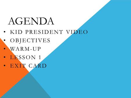 AGENDA KID PRESIDENT VIDEO OBJECTIVES WARM-UP LESSON 1 EXIT CARD.