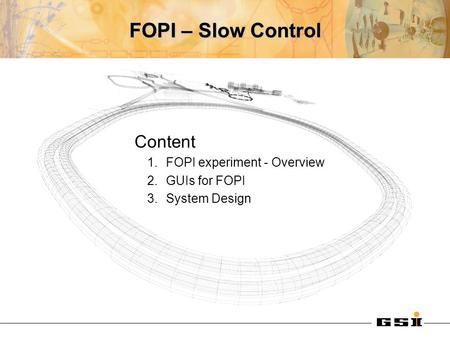 FOPI – Slow Control Content 1.FOPI experiment - Overview 2.GUIs for FOPI 3.System Design.