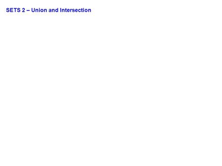 SETS 2 – Union and Intersection. UNION of sets – to perform the union of two sets, we just list the elements of both sets. It is not necessary to repeat.