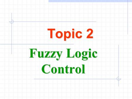 Topic 2 Fuzzy Logic Control. Ming-Feng Yeh2-2 Outlines Basic concepts of fuzzy set theory Fuzzy relations Fuzzy logic control General Fuzzy System R.R.