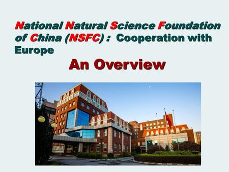 National Natural Science Foundation of China (NSFC) : Cooperation with Europe An Overview.