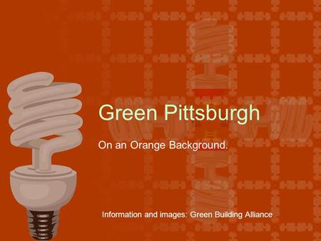 Green Pittsburgh On an Orange Background. Information and images: Green Building Alliance.