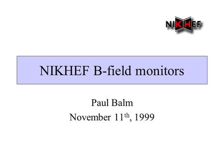 NIKHEF B-field monitors Paul Balm November 11 th, 1999.