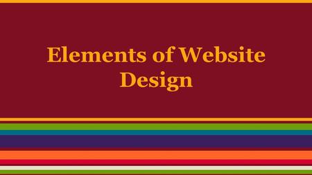 Elements of Website Design. Homepage ● first page of the website ● website title ● general introduction ● authors or creators information ● date updated.