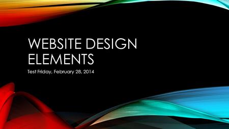 WEBSITE DESIGN ELEMENTS Test Friday, February 28, 2014.