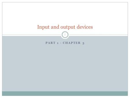 PART 1 - CHAPTER 3 1 Input and output devices.  devices/brainstorming-activity/