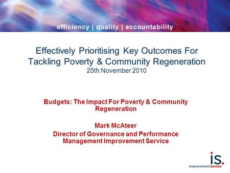 Effectively Prioritising Key Outcomes For Tackling Poverty & Community Regeneration 25th November 2010 Budgets: The Impact For Poverty & Community Regeneration.