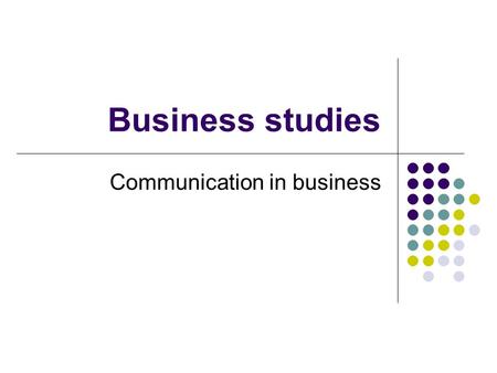 Business studies Communication in business. What is communication? Why do we communicate? Communication is when a message is transferred from someone.