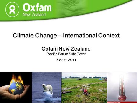 Climate Change – International Context Oxfam New Zealand Pacific Forum Side Event 7 Sept, 2011.