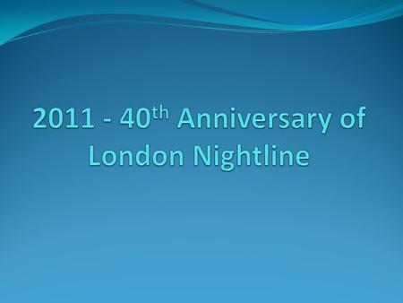 21 st March 1971 Imperial College Nightline established in South West London The reason for establishment of Nightline – three student suicides in 1970.