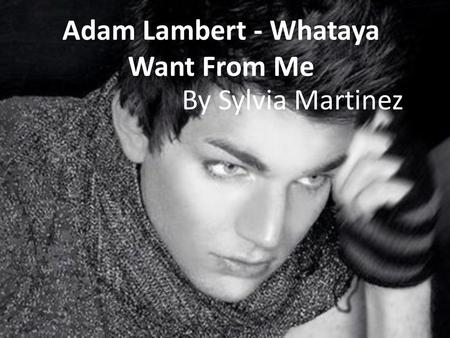 Adam Lambert - Whataya Want From Me By Sylvia Martinez.