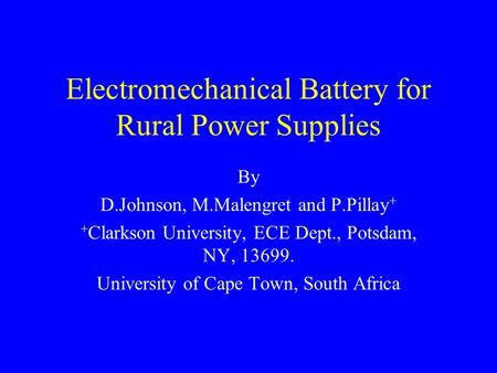 Electromechanical Battery for Rural Power Supplies By D.Johnson, M.Malengret and P.Pillay + + Clarkson University, ECE Dept., Potsdam, NY, 13699. University.