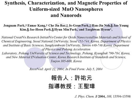 Synthesis, Characterization, and Magnetic Properties of Uniform-sized MnO Nanospheres and Nanorods Jongnam Park,† Eunae Kang,† Che Jin Bae,‡ Je-Geun Park,‡