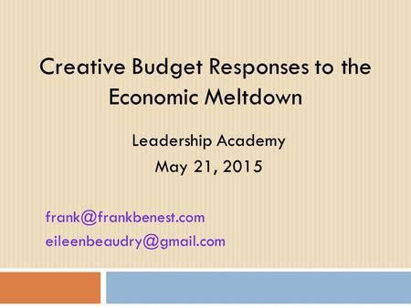 Creative Budget Responses to the Economic Meltdown Leadership Academy May 21, 2015