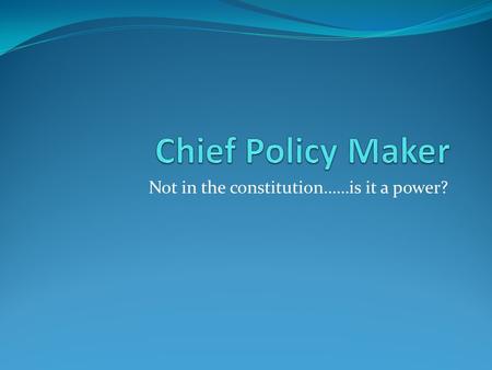 Not in the constitution……is it a power?. 4. Domestic Policy Citizen: is THE representative of an American. He must be the leader for the American public.