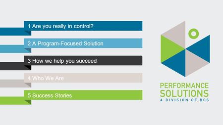 1 Are you really in control? 2 A Program-Focused Solution 3 How we help you succeed 4 Who We Are 5 Success Stories.