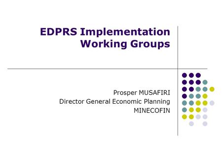 EDPRS Implementation Working Groups Prosper MUSAFIRI Director General Economic Planning MINECOFIN.