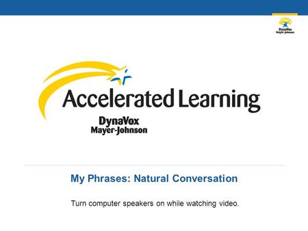 My Phrases: Natural Conversation Turn computer speakers on while watching video.