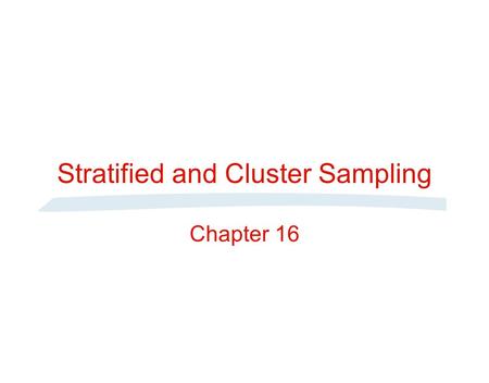 Stratified and Cluster Sampling Chapter 16. Stratified Sample SLIDE 16-1 A probability sample in which: The parent population is divided into mutually.