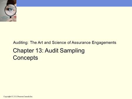 Auditing: The Art and Science of Assurance Engagements Chapter 13: Audit Sampling Concepts Copyright © 2011 Pearson Canada Inc.