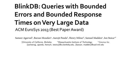 BlinkDB: Queries with Bounded Errors and Bounded Response Times on Very Large Data ACM EuroSys 2013 (Best Paper Award)