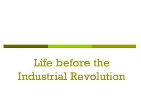 Life before the Industrial Revolution. Macroconcepts  Change Generates more change Occurs amidst continuities Is inevitable in all systems  System Is.