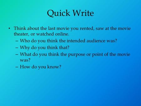 Quick Write Think about the last movie you rented, saw at the movie theater, or watched online. – Who do you think the intended audience was? – Why do.