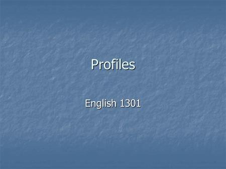 Profiles English 1301. Paint a portrait or tell a story Paint a portrait or tell a story Snapshots (in words) Snapshots (in words) Biographical sketch.