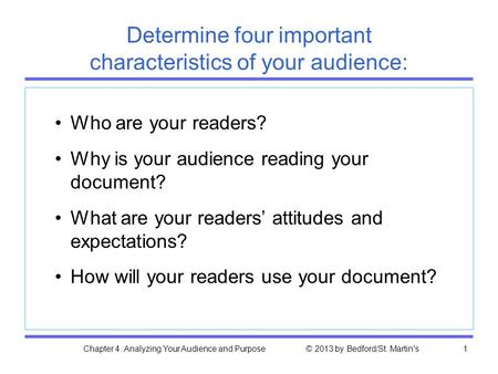 Chapter 4. Analyzing Your Audience and Purpose © 2013 by Bedford/St. Martin's1 Determine four important characteristics of your audience: Who are your.