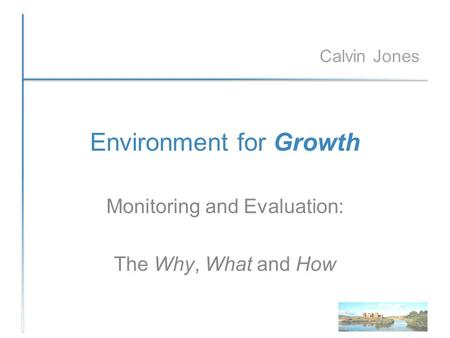 Environment for Growth Monitoring and Evaluation: The Why, What and How Calvin Jones.