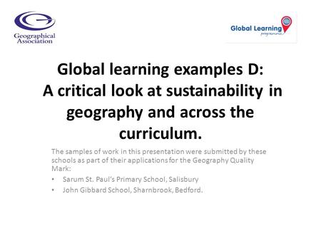 Global learning examples D: A critical look at sustainability in geography and across the curriculum. The samples of work in this presentation were submitted.