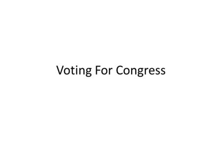 Voting For Congress. Learning Objectives Evaluate how people develop political opinions and how this impacts their political behavior. Understand the.