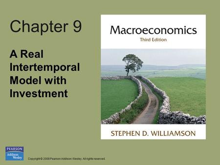 Copyright © 2008 Pearson Addison-Wesley. All rights reserved. Chapter 9 A Real Intertemporal Model with Investment.