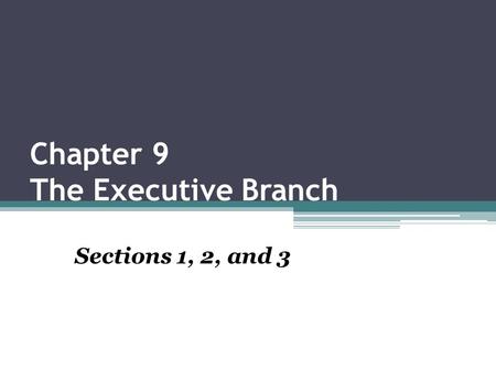 Chapter 9 The Executive Branch Sections 1, 2, and 3.