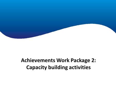 Achievements Work Package 2: Capacity building activities.