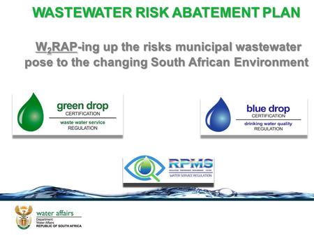 WASTEWATER RISK ABATEMENT PLAN W 2 RAP-ing up the risks municipal wastewater pose to the changing South African Environment WASTEWATER RISK ABATEMENT PLAN.