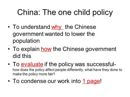 China: The one child policy To understand why the Chinese government wanted to lower the population To explain how the Chinese government did this To evaluate.