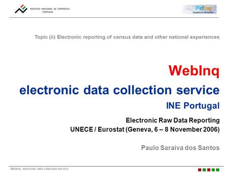 WebInq: electronic data collection service WebInq electronic data collection service INE Portugal Electronic Raw Data Reporting UNECE / Eurostat (Geneva,