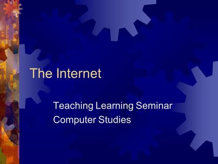 The Internet Teaching Learning Seminar Computer Studies.