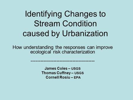 Identifying Changes to Stream Condition caused by Urbanization How understanding the responses can improve ecological risk characterization ----------------------------------------