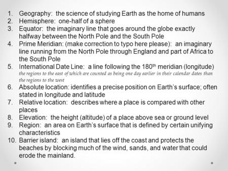 1.Geography: the science of studying Earth as the home of humans 2.Hemisphere: one-half of a sphere 3.Equator: the imaginary line that goes around the.