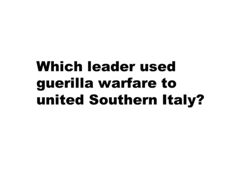 Which leader used guerilla warfare to united Southern Italy?