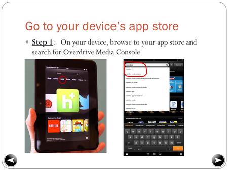 Go to your device’s app store Step 1: On your device, browse to your app store and search for Overdrive Media Console.