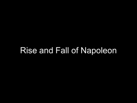 Rise and Fall of Napoleon. All these quotes are from the same person. What do they tell you about him? Make a list.  “Power is my mistress. I have worked.